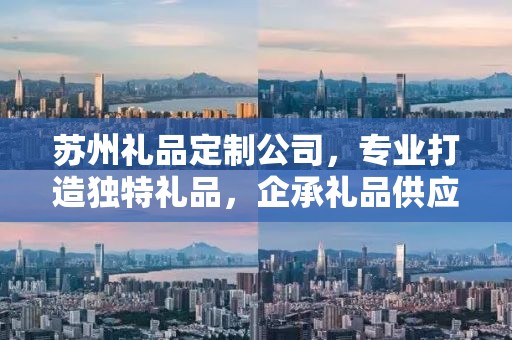 苏州礼品定制公司，专业打造独特礼品，企承礼品供应链引领行业新风尚