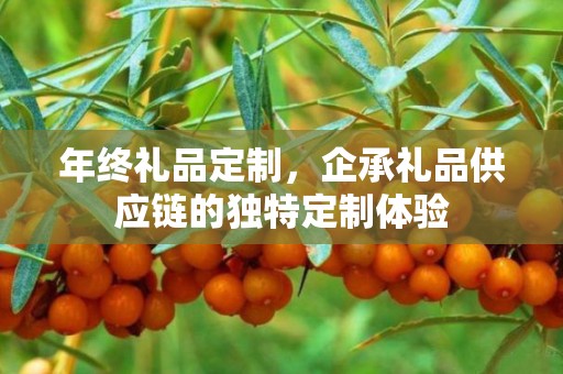 年终礼品定制，企承礼品供应链的独特定制体验